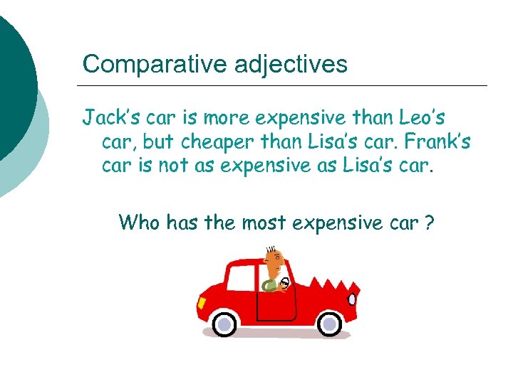 Comparative adjectives Jack’s car is more expensive than Leo’s car, but cheaper than Lisa’s