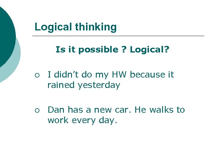 Logical thinking Is it possible ? Logical? ¡ ¡ I didn’t do my HW