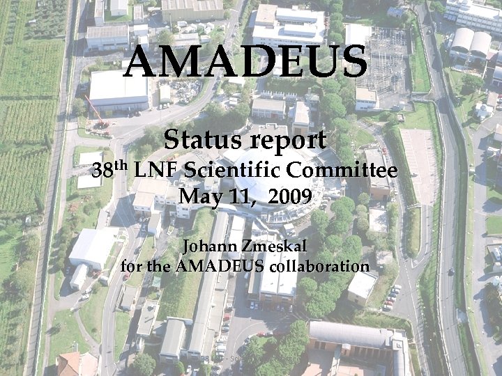 AMADEUS Status report 38 th LNF Scientific Committee May 11, 2009 Johann Zmeskal for