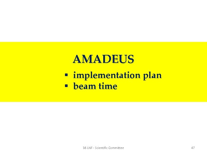 AMADEUS § implementation plan § beam time 38 LNF - Scientific Committee 47 