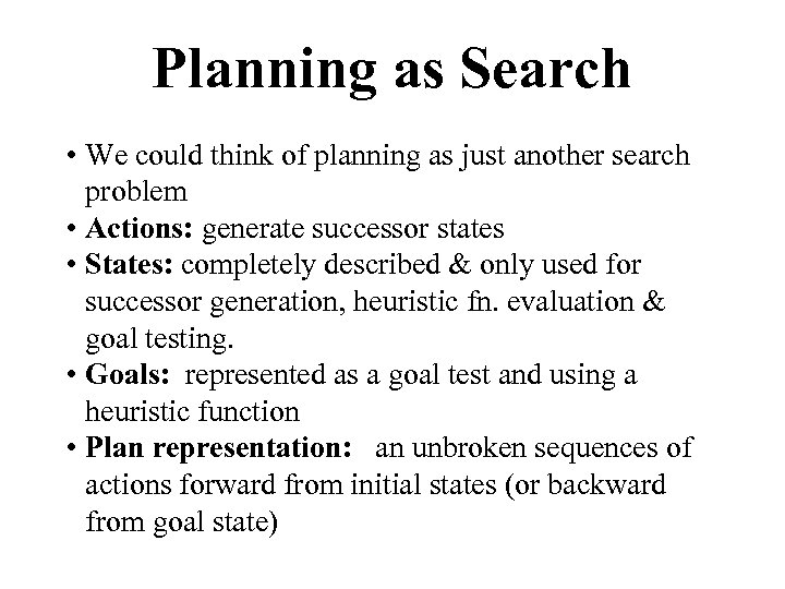 Planning as Search • We could think of planning as just another search problem