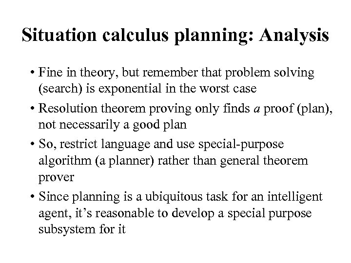 Situation calculus planning: Analysis • Fine in theory, but remember that problem solving (search)