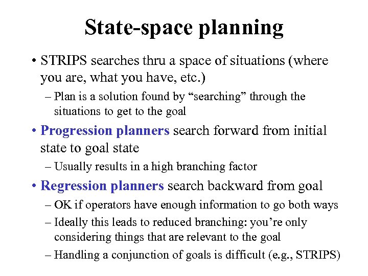 State-space planning • STRIPS searches thru a space of situations (where you are, what