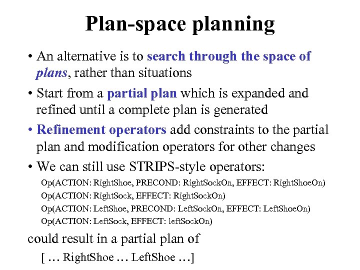 Plan-space planning • An alternative is to search through the space of plans, rather