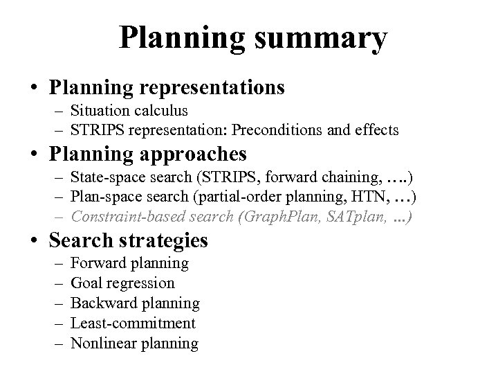Planning summary • Planning representations – Situation calculus – STRIPS representation: Preconditions and effects