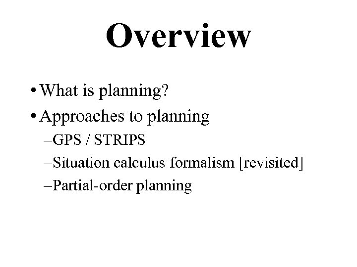 Overview • What is planning? • Approaches to planning – GPS / STRIPS –