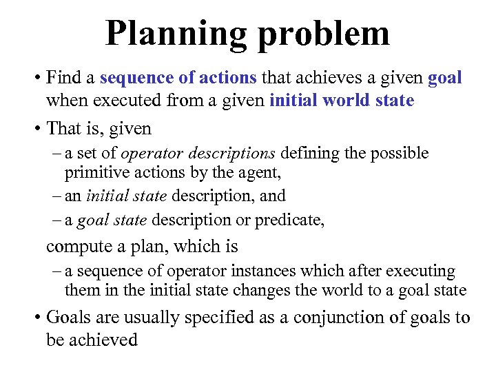 Planning problem • Find a sequence of actions that achieves a given goal when