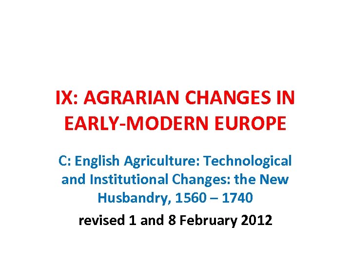 IX: AGRARIAN CHANGES IN EARLY-MODERN EUROPE C: English Agriculture: Technological and Institutional Changes: the