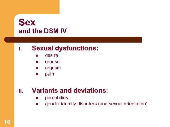 Sex and the DSM IV I. Sexual dysfunctions: l l II. Variants and deviations: