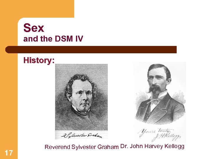 Sex and the DSM IV History: 17 Reverend Sylvester Graham Dr. John Harvey Kellogg