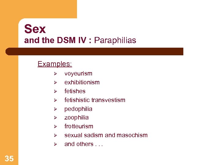 Sex and the DSM IV : Paraphilias Examples: Ø Ø Ø Ø Ø 35
