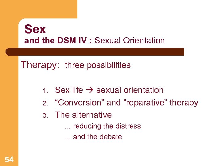 Sex and the DSM IV : Sexual Orientation Therapy: three possibilities 1. 2. 3.
