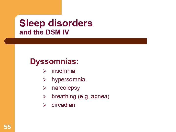 Sleep disorders and the DSM IV Dyssomnias: Ø Ø Ø 55 insomnia hypersomnia, narcolepsy