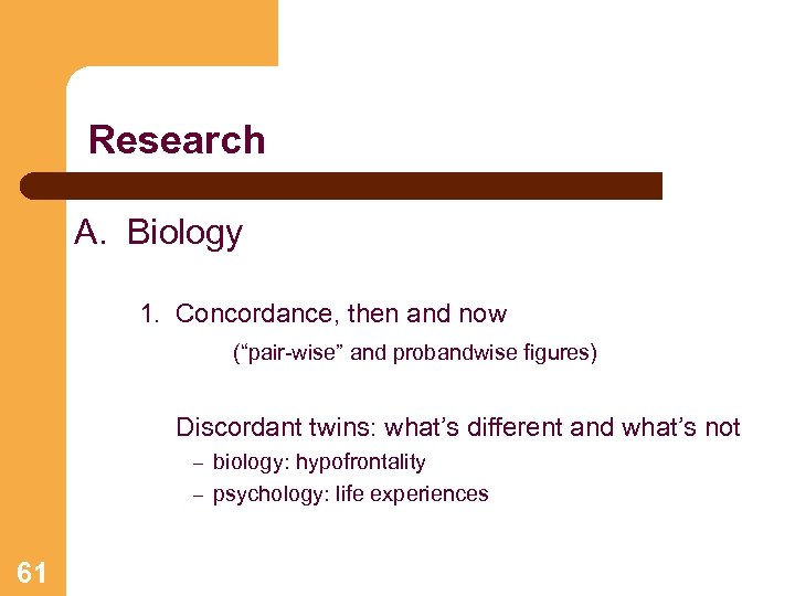 Research A. Biology 1. Concordance, then and now (“pair-wise” and probandwise figures) Discordant twins:
