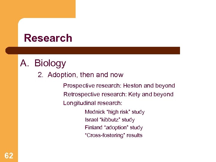Research A. Biology 2. Adoption, then and now Prospective research: Heston and beyond Retrospective
