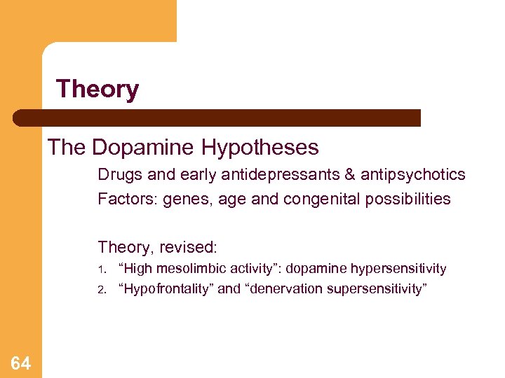 Theory The Dopamine Hypotheses Drugs and early antidepressants & antipsychotics Factors: genes, age and