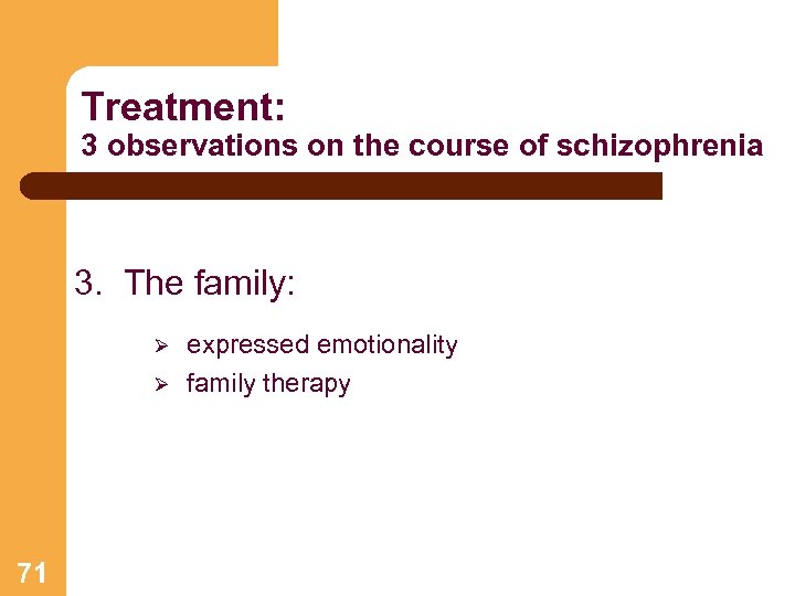 Treatment: 3 observations on the course of schizophrenia 3. The family: Ø Ø 71