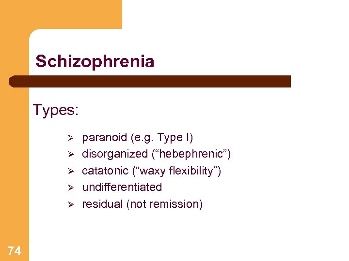 Schizophrenia Types: Ø Ø Ø 74 paranoid (e. g. Type I) disorganized (“hebephrenic”) catatonic