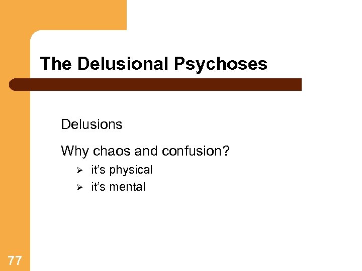 The Delusional Psychoses Delusions Why chaos and confusion? Ø Ø 77 it’s physical it’s