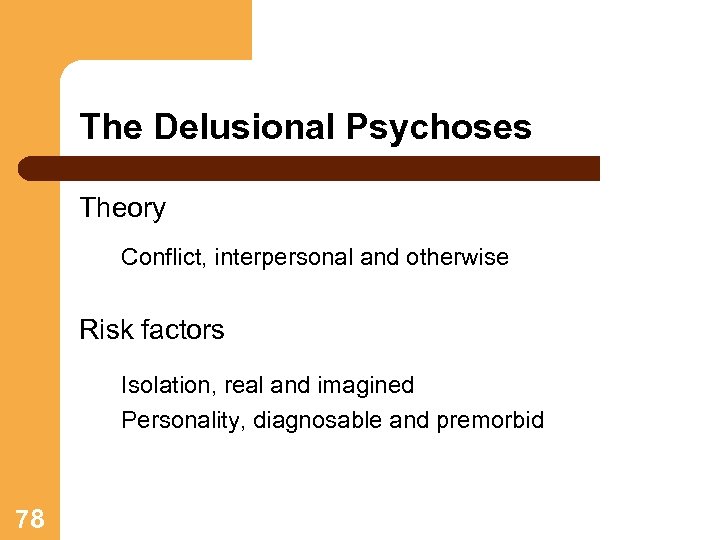 The Delusional Psychoses Theory Conflict, interpersonal and otherwise Risk factors Isolation, real and imagined