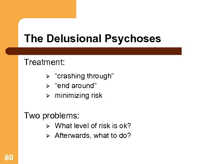 The Delusional Psychoses Treatment: Ø Ø Ø “crashing through” “end around” minimizing risk Two