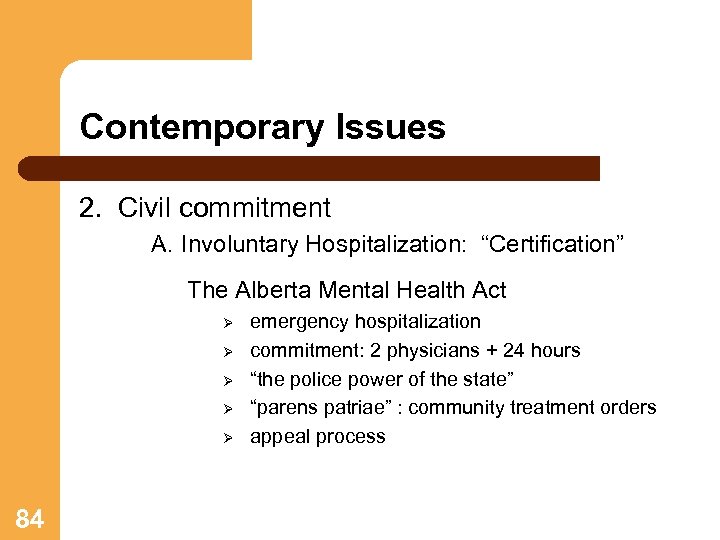 Contemporary Issues 2. Civil commitment A. Involuntary Hospitalization: “Certification” The Alberta Mental Health Act