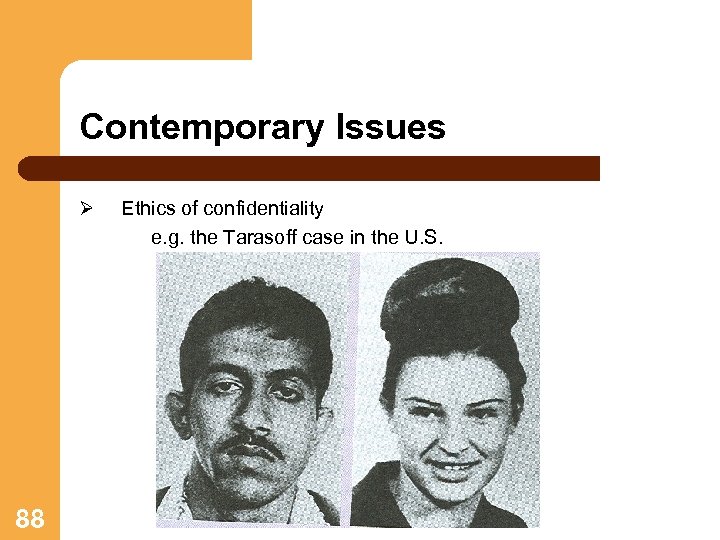 Contemporary Issues Ø 88 Ethics of confidentiality e. g. the Tarasoff case in the