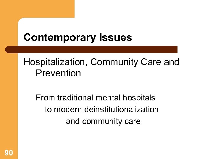 Contemporary Issues Hospitalization, Community Care and Prevention From traditional mental hospitals to modern deinstitutionalization