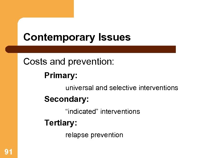Contemporary Issues Costs and prevention: Primary: universal and selective interventions Secondary: “indicated” interventions Tertiary: