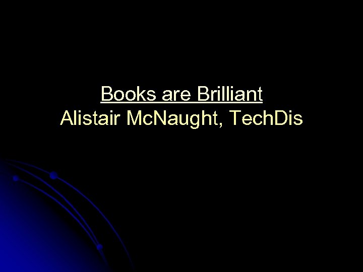 Books are Brilliant Alistair Mc. Naught, Tech. Dis 
