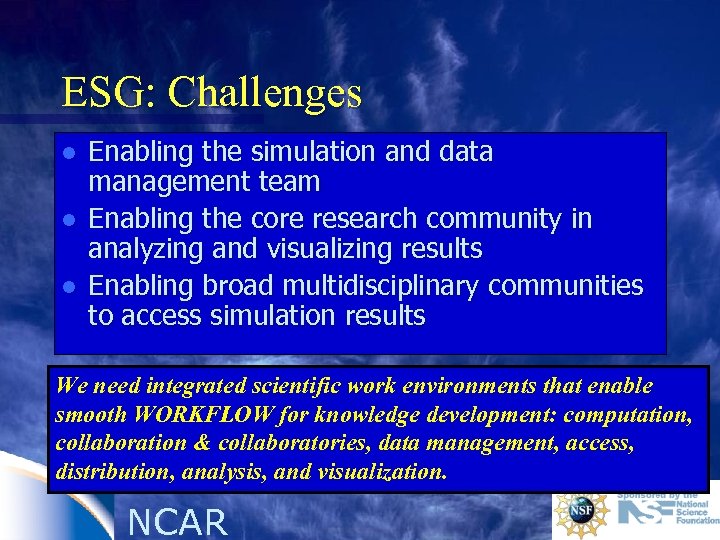 ESG: Challenges l l l Enabling the simulation and data management team Enabling the