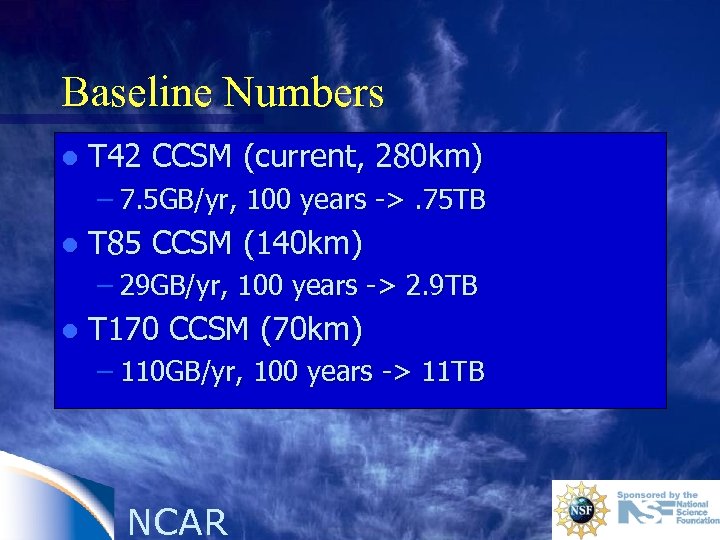 Baseline Numbers l T 42 CCSM (current, 280 km) – 7. 5 GB/yr, 100