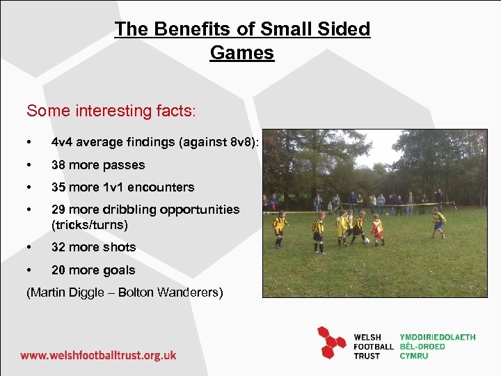 The Benefits of Small Sided Games Some interesting facts: • 4 v 4 average