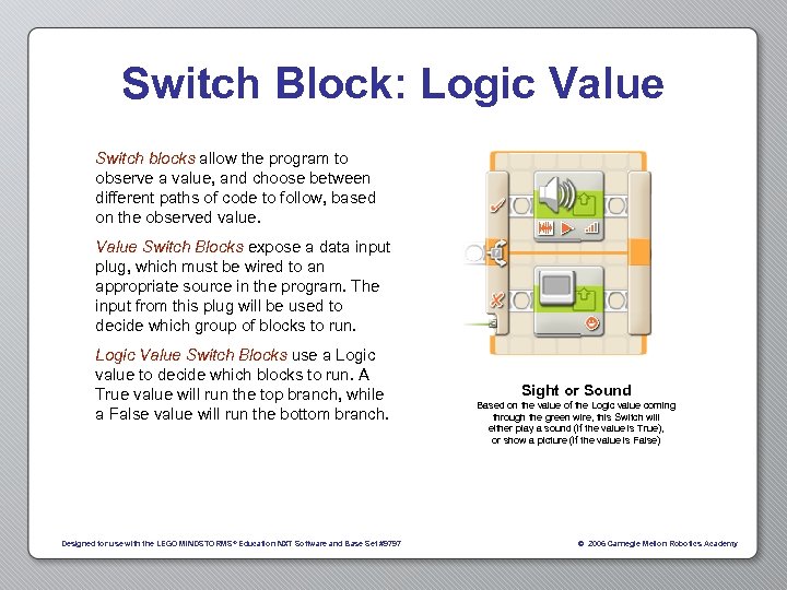 Switch Block: Logic Value Switch blocks allow the program to observe a value, and