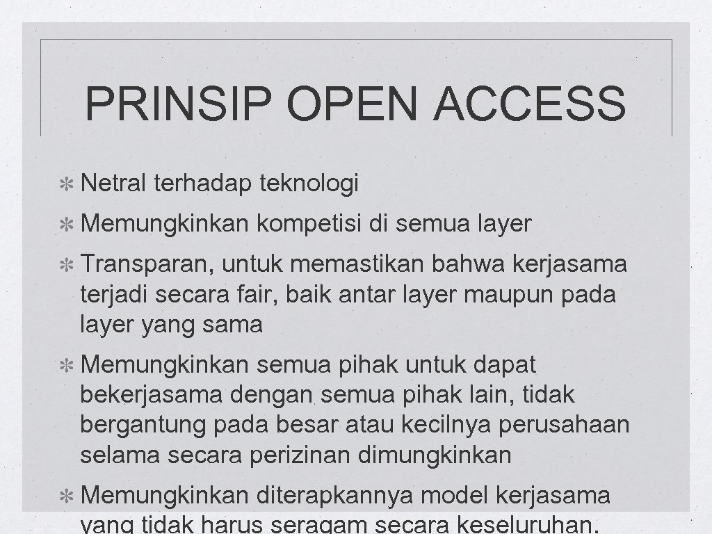 PRINSIP OPEN ACCESS Netral terhadap teknologi Memungkinkan kompetisi di semua layer Transparan, untuk memastikan