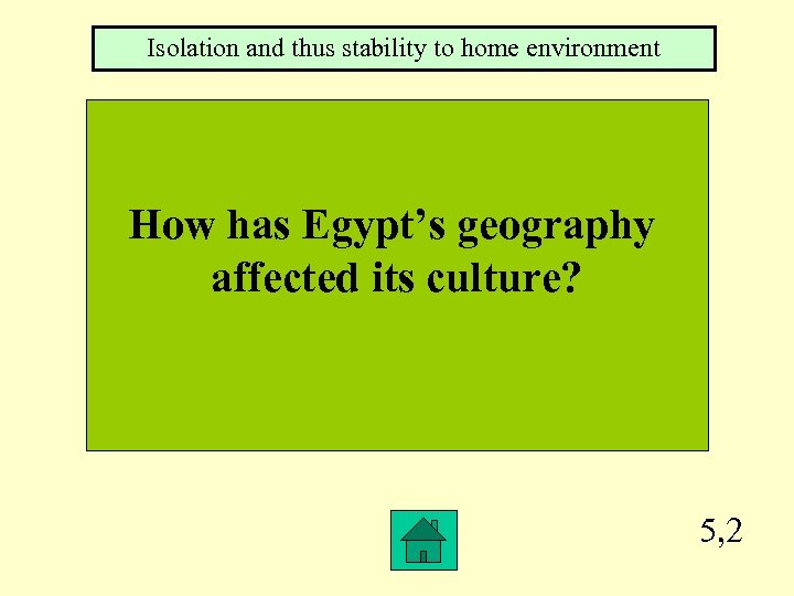 Isolation and thus stability to home environment How has Egypt’s geography affected its culture?