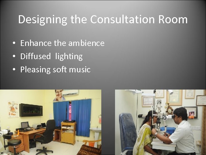 Designing the Consultation Room • Enhance the ambience • Diffused lighting • Pleasing soft