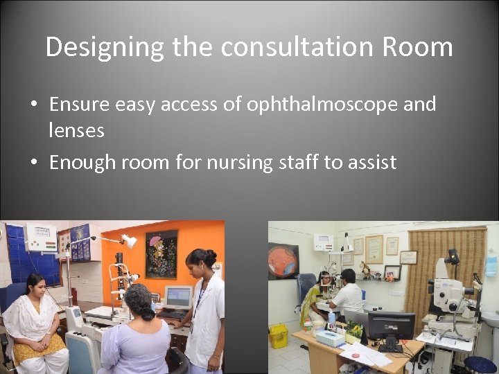 Designing the consultation Room • Ensure easy access of ophthalmoscope and lenses • Enough