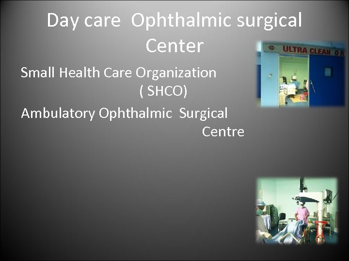 Day care Ophthalmic surgical Center Small Health Care Organization ( SHCO) Ambulatory Ophthalmic Surgical