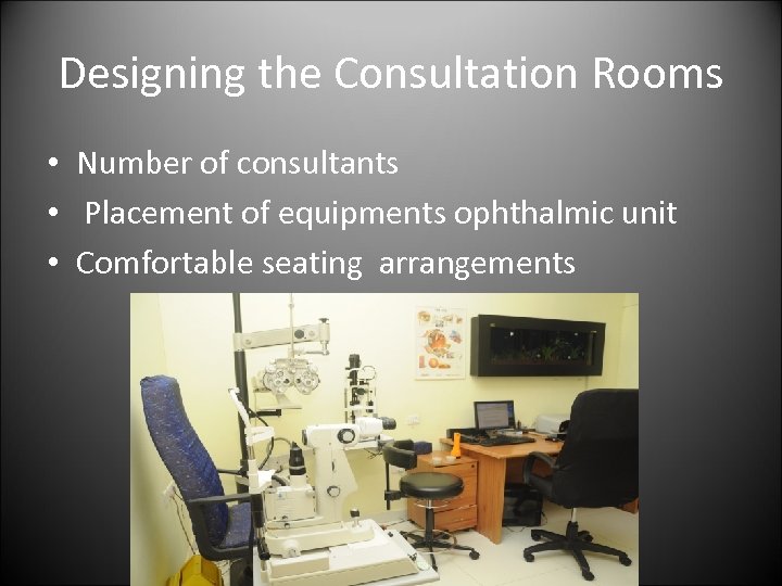 Designing the Consultation Rooms • Number of consultants • Placement of equipments ophthalmic unit