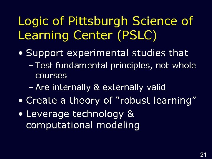 Logic of Pittsburgh Science of Learning Center (PSLC) • Support experimental studies that –