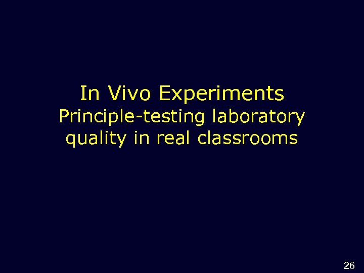 In Vivo Experiments Principle-testing laboratory quality in real classrooms 26 