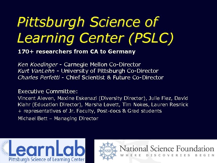 Pittsburgh Science of Learning Center (PSLC) 170+ researchers from CA to Germany Ken Koedinger