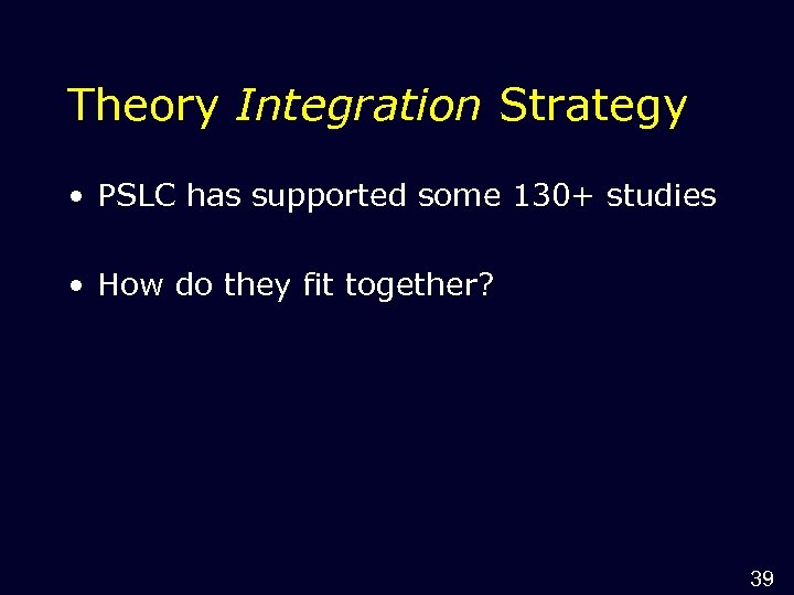 Theory Integration Strategy • PSLC has supported some 130+ studies • How do they