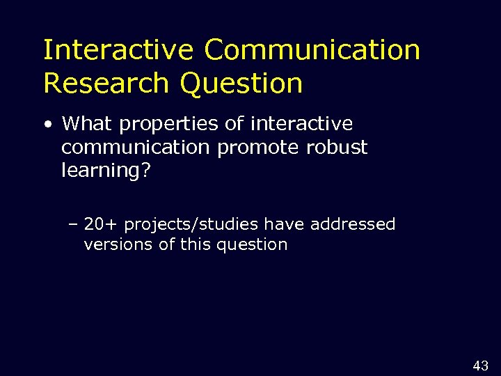 Interactive Communication Research Question • What properties of interactive communication promote robust learning? –