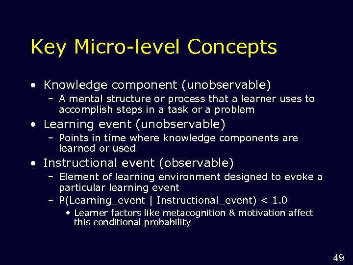 Key Micro-level Concepts • Knowledge component (unobservable) – A mental structure or process that