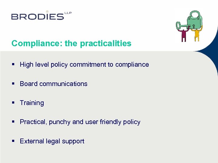 Compliance: the practicalities § High level policy commitment to compliance § Board communications §