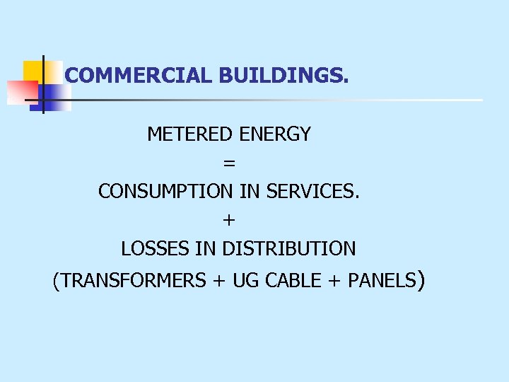 COMMERCIAL BUILDINGS. METERED ENERGY = CONSUMPTION IN SERVICES. + LOSSES IN DISTRIBUTION (TRANSFORMERS +