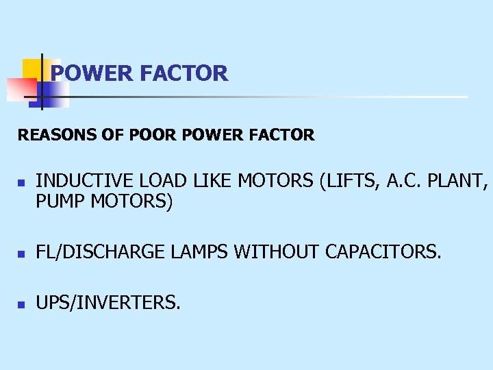 POWER FACTOR REASONS OF POOR POWER FACTOR n INDUCTIVE LOAD LIKE MOTORS (LIFTS, A.