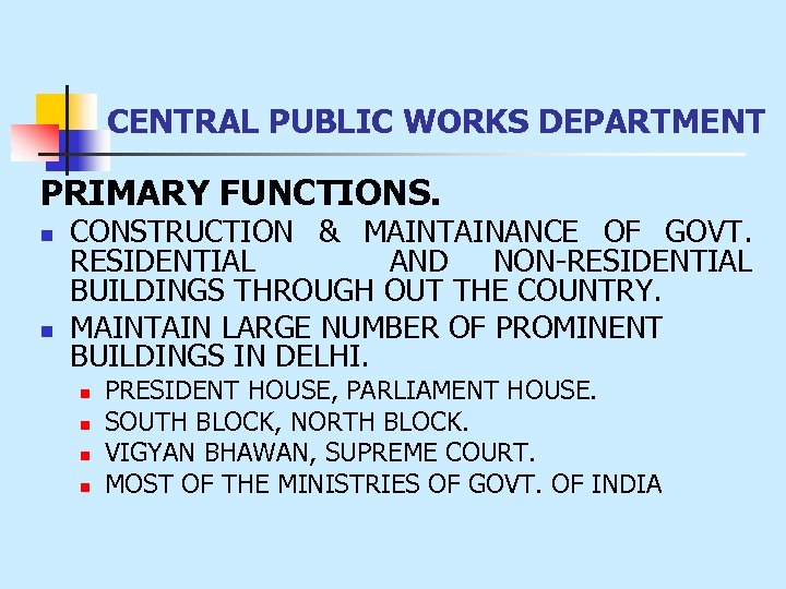 CENTRAL PUBLIC WORKS DEPARTMENT PRIMARY FUNCTIONS. n n CONSTRUCTION & MAINTAINANCE OF GOVT. RESIDENTIAL